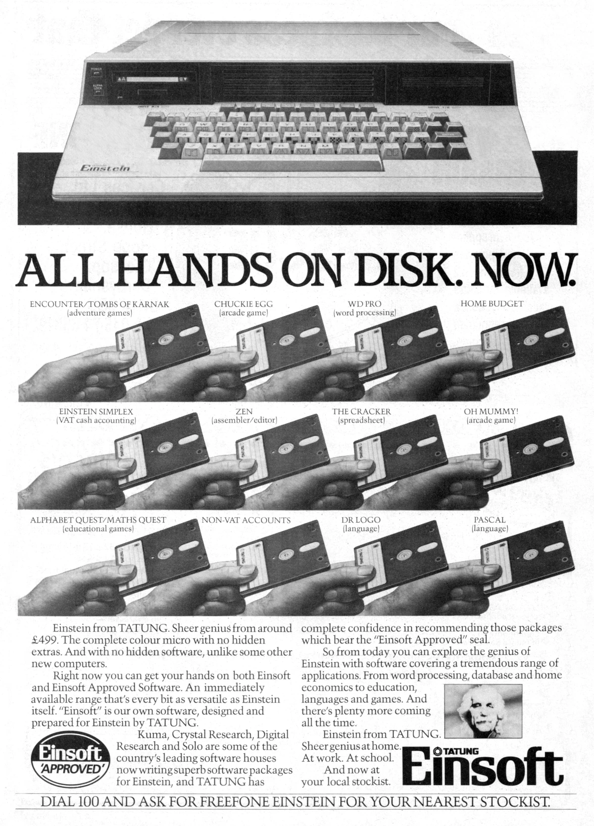 An advert from November 1984's Practical Computing showing some of the floppy-disk software available for the Einstein, including acrade games like Chuckie Egg and Oh Mummy!, as well as the word processor WD Pro and the oddly-named spreadsheet The Cracker An advert from November 1984's Practical Computing showing some of the floppy-disk software available for the Einstein, including acrade games like Chuckie Egg and Oh Mummy!, as well as the word processor WD Pro and the oddly-named spreadsheet The Cracker